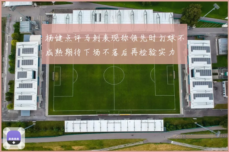 杨健点评马刺表现称领先时打球不成熟期待下场不落后再检验实力